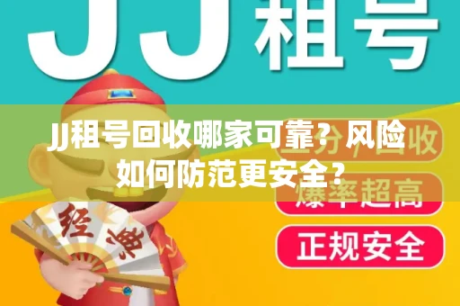JJ租号回收哪家可靠？风险如何防范更安全？
